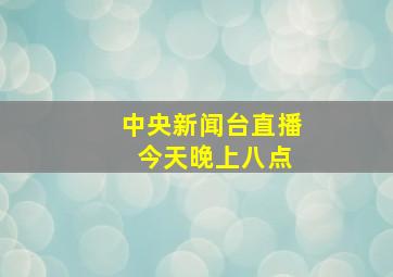 中央新闻台直播 今天晚上八点